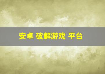 安卓 破解游戏 平台